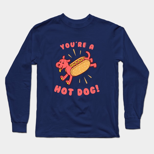 You're A Hot Dog Long Sleeve T-Shirt by dumbshirts